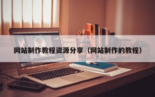 嘉峪关网站制作教程资源分享（网站制作的教程）