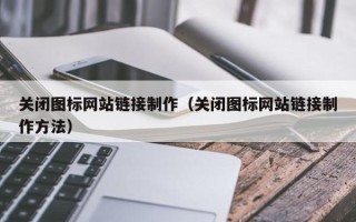 嘉峪关关闭图标网站链接制作（关闭图标网站链接制作方法）