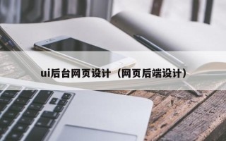 嘉峪关ui后台网页设计（网页后端设计）
